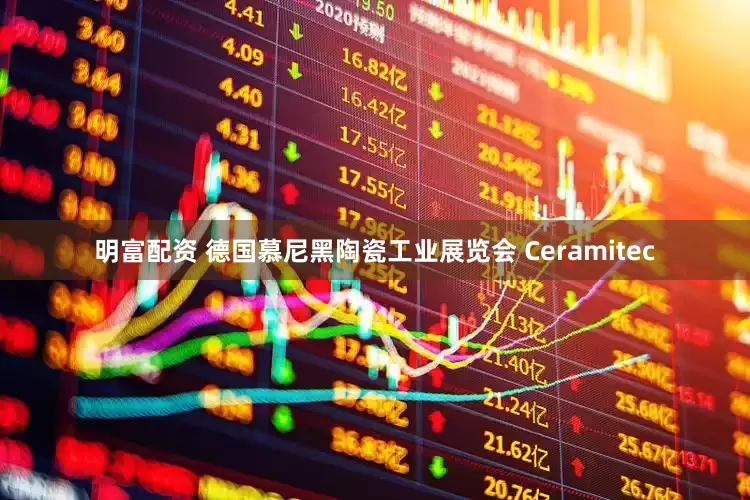 明富配资 德国慕尼黑陶瓷工业展览会 Ceramitec